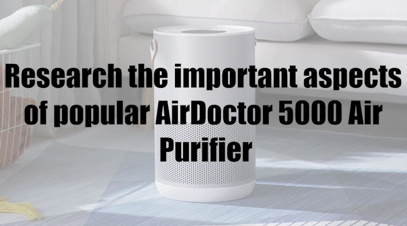Research the important aspects of popular AirDoctor 5000 Air Purifier